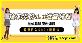 独家男粉8.0运营课程，实操进阶，解锁日入 5张 新玩法