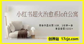 小红书超火的治愈系loft公寓，单条作品点赞16W，3分钟一条，单日变现数张