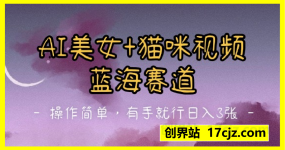 AI美女+猫咪视频蓝海赛道，操作简单，有手就行日入3张