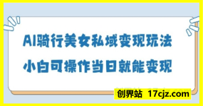 AI骑行美女私域变现玩法小白可操作当日变现5张