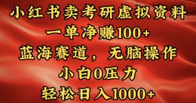 小红书蓝海赛道，卖考研虚拟资料，一单净赚100+，无脑操作，轻松日入1000+