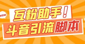 【引流必备】最新斗音多功能互粉引流脚本，解放双手自动引流【引流脚本+…