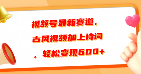 视频号最新赛道，古风视频加上诗词，轻松变现600+