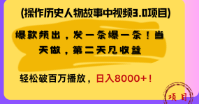 操作历史人物故事中视频3.0项目，爆款频出，发一条爆一条！当天做，第二天见收益，轻松破百万播放，日入8000+！