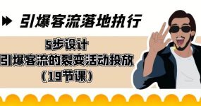 引爆-客流落地执行，5步设计引爆客流的裂变活动投放（19节课）