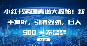 小红书漫画赛道大揭秘！新手友好，引流强劲，日入 500 + 不是梦