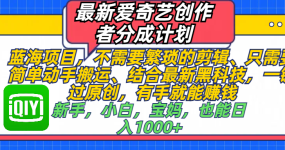 最新爱奇艺创作者分成计划，蓝海项目，不需要繁琐的剪辑、 只需要简单动手搬运、结合最新黑科技，一键过原创，有手就能赚钱，新手，小白，宝妈，也能日入1000+  手机也可操作