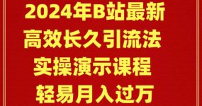 2024年B站最新高效长久引流法 实操演示课程 轻易月入过万