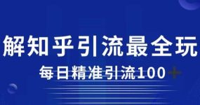 详解知乎引流最全玩法，每日精准引流100+【揭秘】