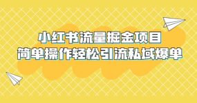 外面收费398小红书流量掘金项目，简单操作轻松引流私域爆单