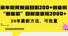 豪车视频搬运日引200+创业粉，做知识付费日稳定变现5000+24年最新方法!