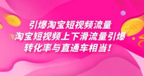 引爆淘宝短视频流量，淘宝短视频上下滑流量引爆，每天免费获取大几万高转化