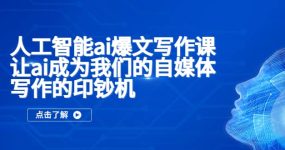 人工智能ai爆文写作课，让ai成为我们的自媒体写作的印钞机
