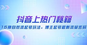 抖音上热门秘籍：15种自然流起号玩法，博主起号最新流量密码