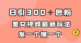 日引300＋色粉，美女视频最新玩法，发一个爆一个