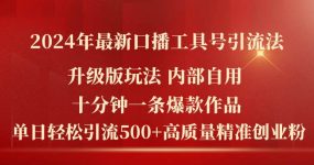 2024年最新升级版口播工具号引流法，十分钟一条爆款作品，日引流500+高…