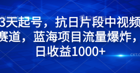 3天起号，抗日片段中视频赛道，蓝海项目流量爆炸，日收益1000+