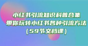 小红书引流知识科普合集，带你玩转小红书各种引流方法（59节文档课）