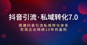 抖音引流·私域转化7.0