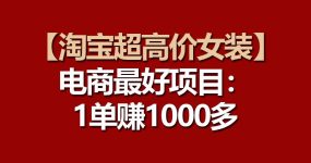 【淘宝超高价女装】电商最好项目：一单赚1000多