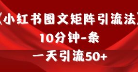 《小红书图文矩阵引流法》 10分钟-条 ，一天引流50+