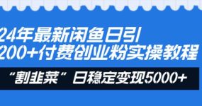 24年最新闲鱼日引200+付费创业粉，割韭菜每天5000+收益实操教程！