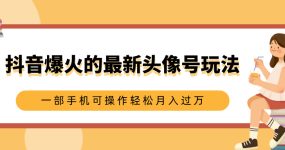 抖音爆火的最新头像号玩法，适合0基础小白，一部手机可操作轻松月入过万