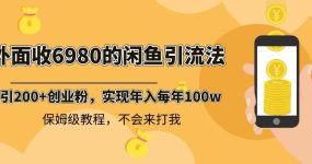 外面收费6980闲鱼引流法，日引200+创业粉，每天稳定2000+收益，保姆级教程