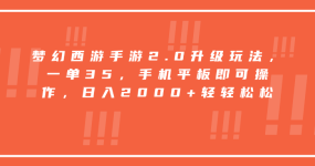 梦幻西游手游2.0升级玩法，一单35，手机平板即可操作，日入2000+轻轻松松